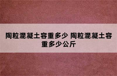 陶粒混凝土容重多少 陶粒混凝土容重多少公斤